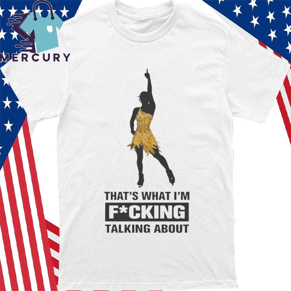 That’s What I’m Fucking Talking About Shirt