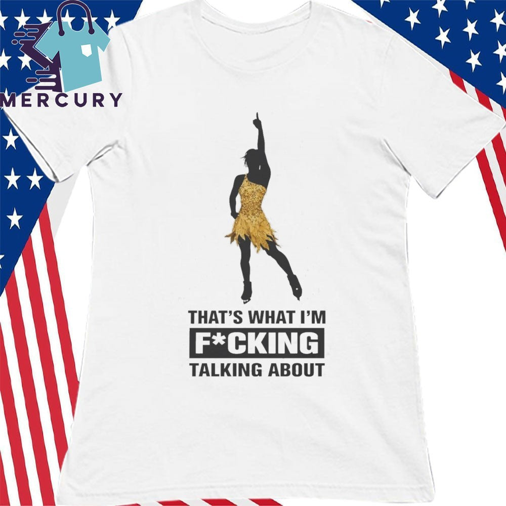 That’s What I’m Fucking Talking About Shirt
