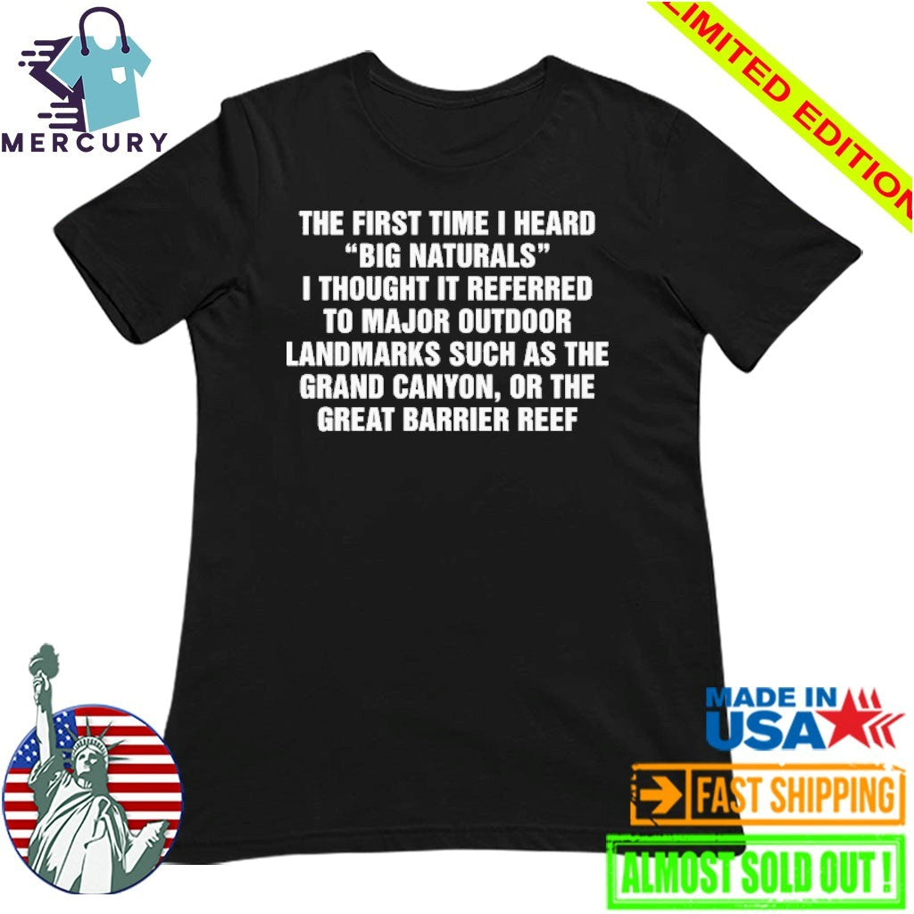 The First Time I Heard Big Naturals I Thought It Referred To Major Outdoor Landmarks Such As The Grand Canyon, Or The Great Barrier Reef Shirt