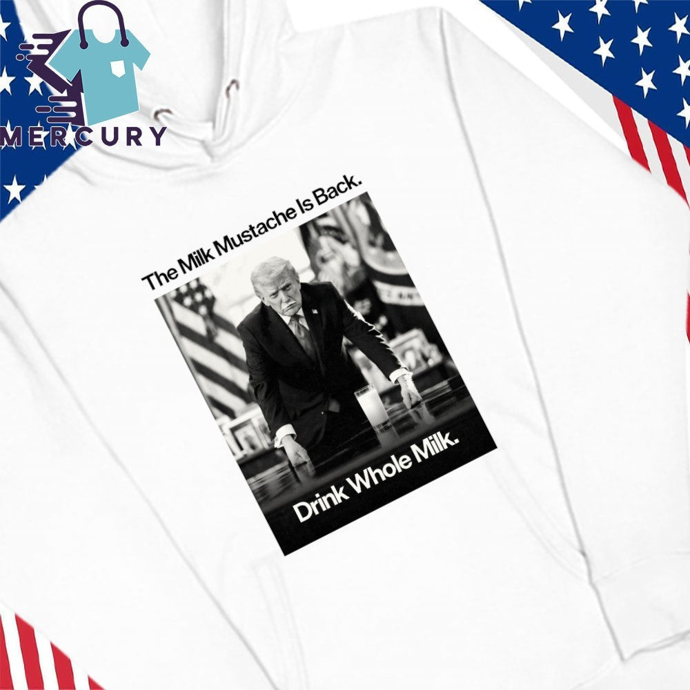 The Milk Mustache Is Back Drink Whole Milk Trump Shirt