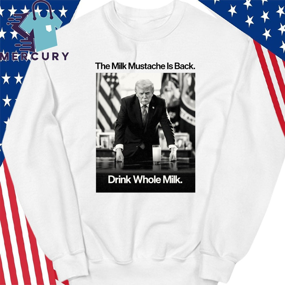 The Milk Mustache Is Back Drink Whole Milk Trump Shirt
