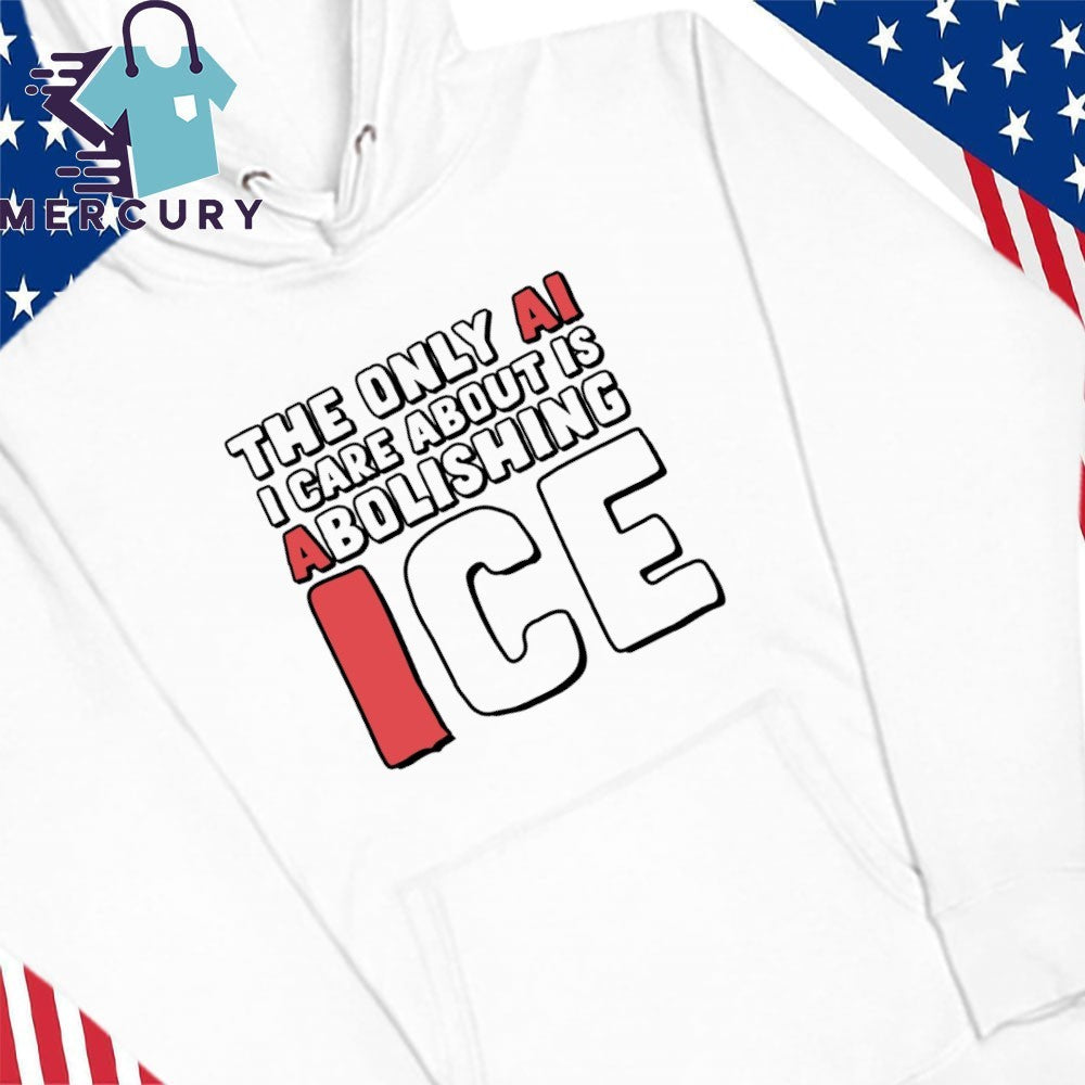 The Only AI I Care About Is Abolishing ICE Shirt