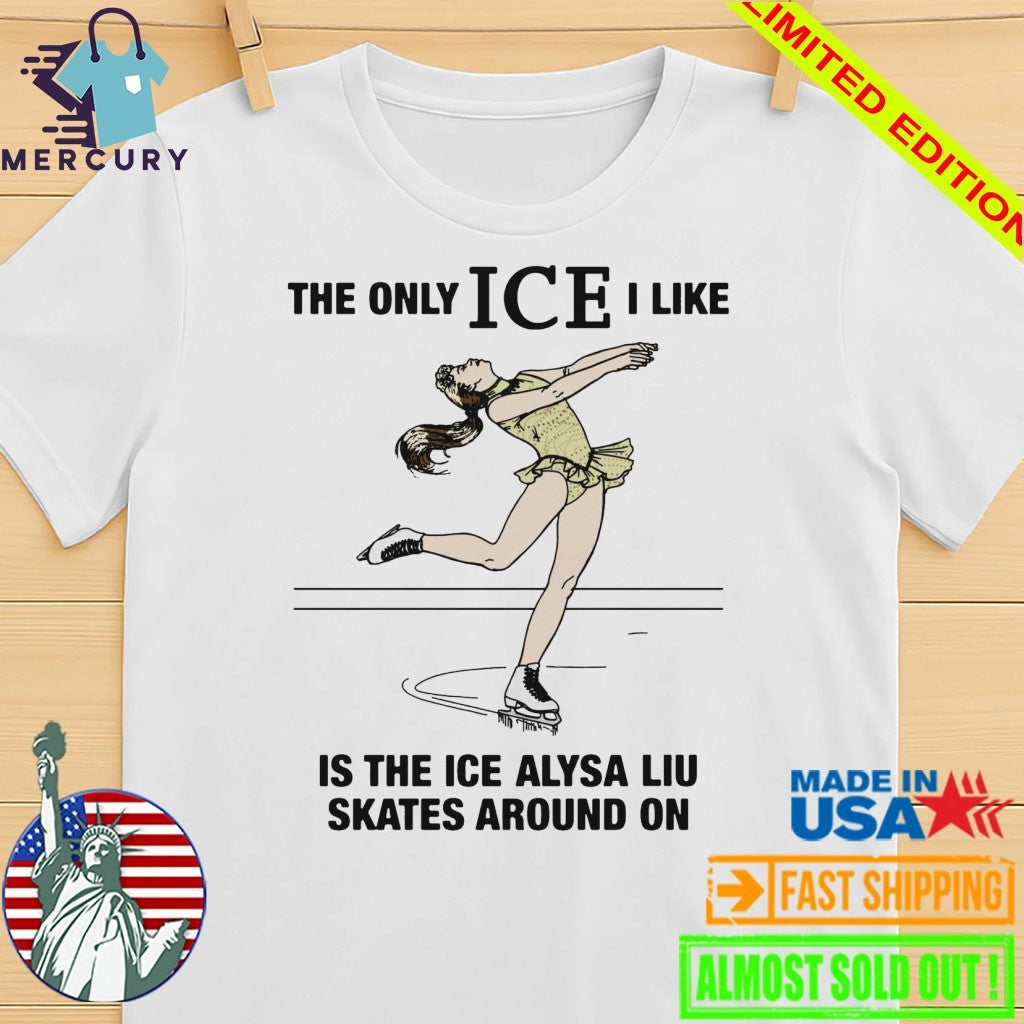 The Only ICE I Like Is The Ice An Athlete Skates Around On Shirt