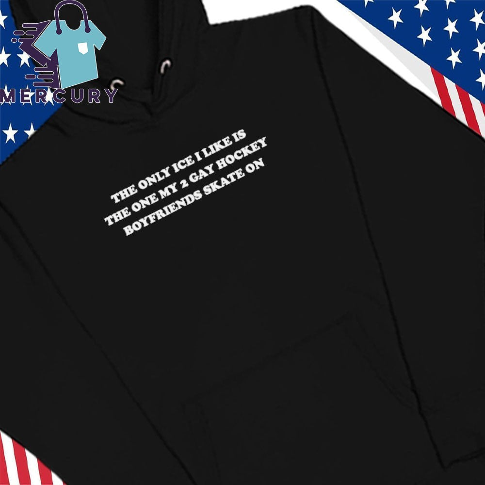 The Only Ice I Like Is The One My Two Gay Hockey Boyfriends Skate On Shirt