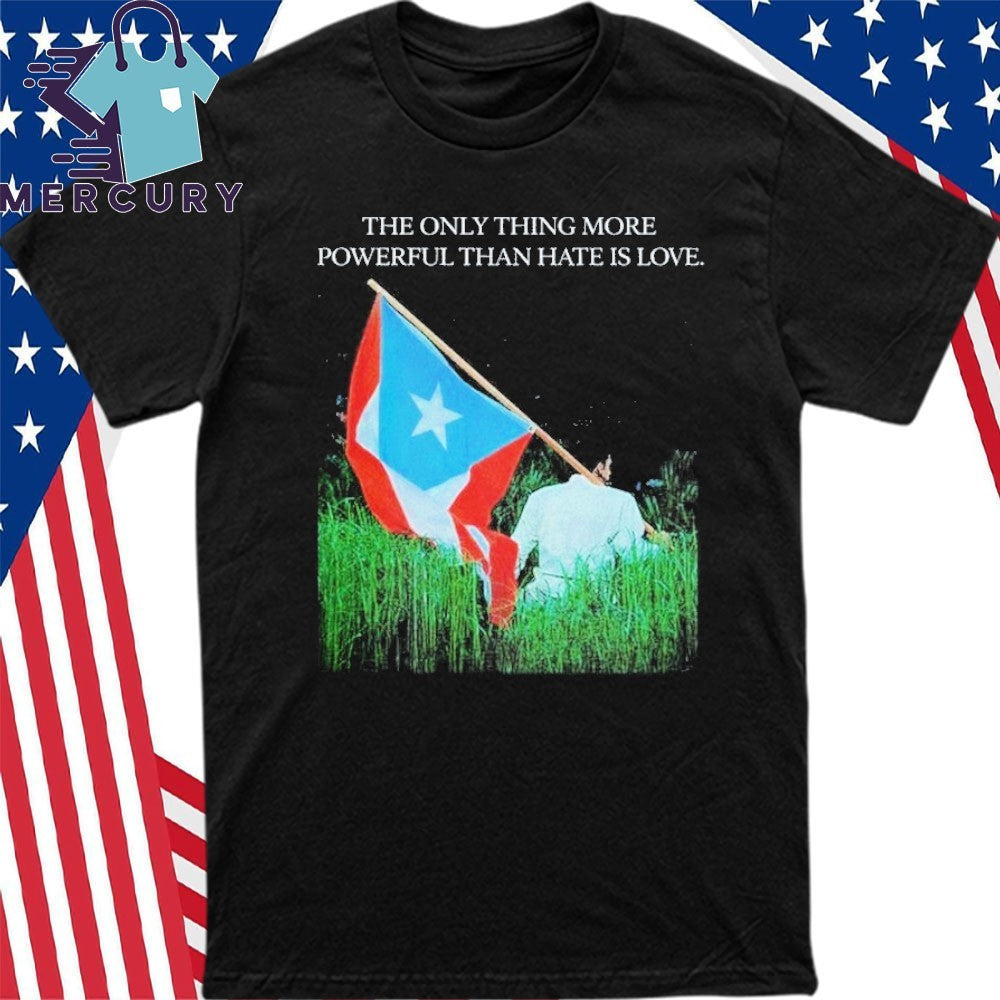 The Only Thing More Powerful Than Hate Is Love Bad Bunny Flag Shirt