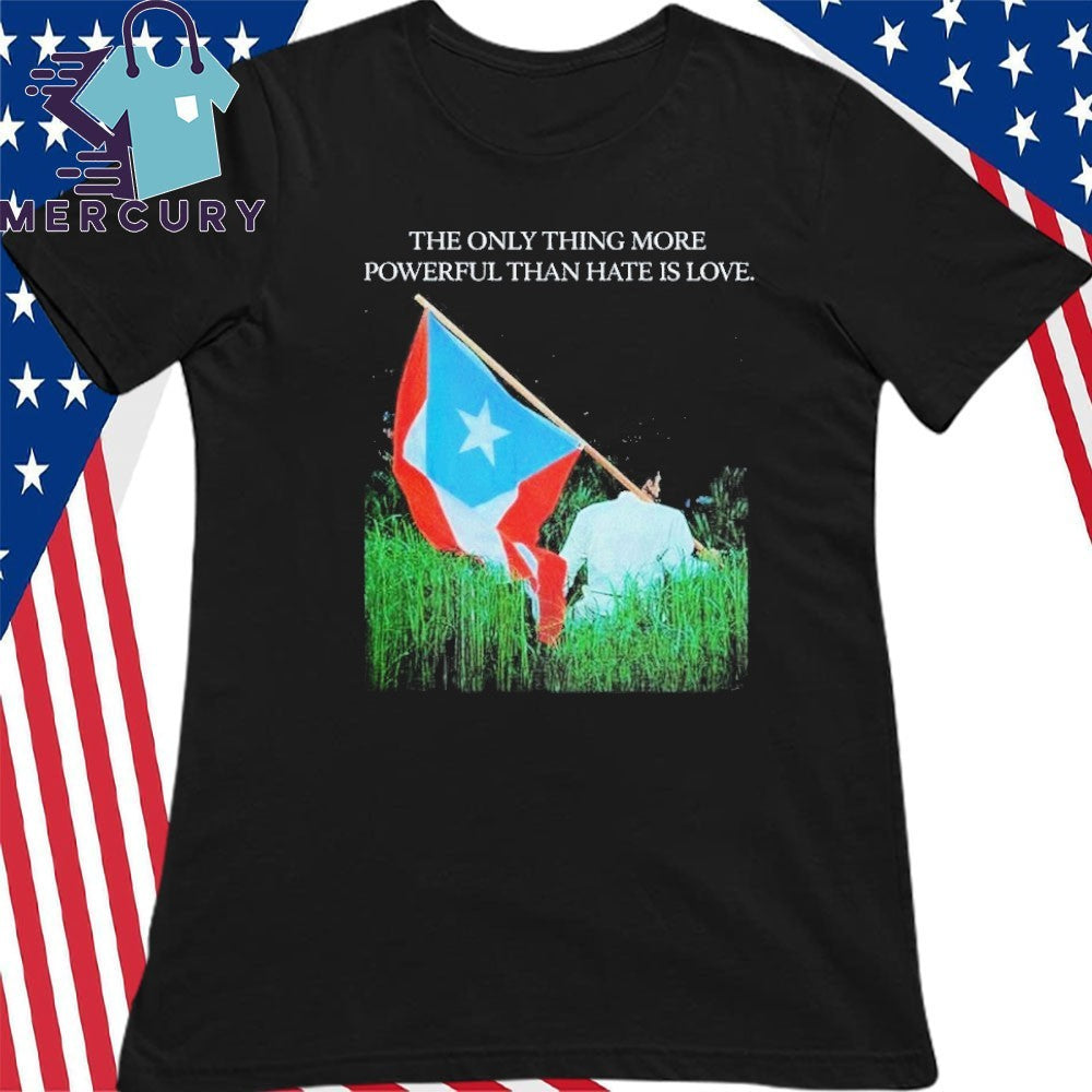 The Only Thing More Powerful Than Hate Is Love Bad Bunny Flag Shirt