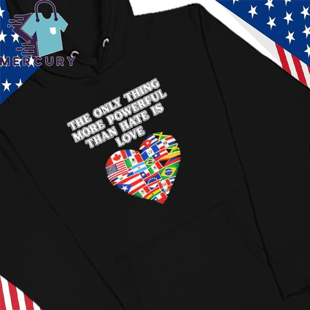 The Only Thing More Powerful Than Hate Is Love Hispanic Flag Shirt