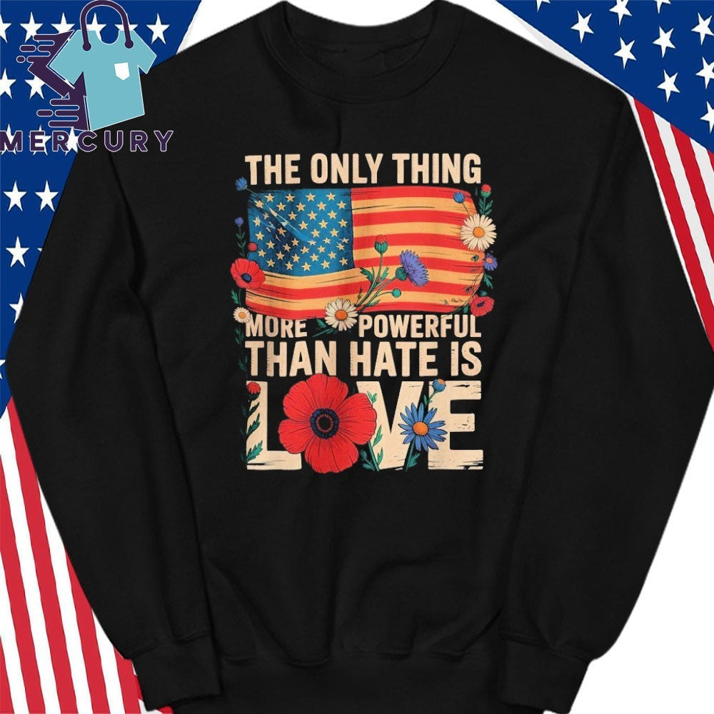 The Only Thing More Powerful Than Hate Is Love Patriotic American Flag Floral Shirt