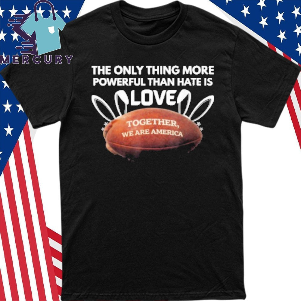 The Only Thing More Powerful Than Hate Is Love Together We Are America Bad Bunny Benito Bowl Shirt