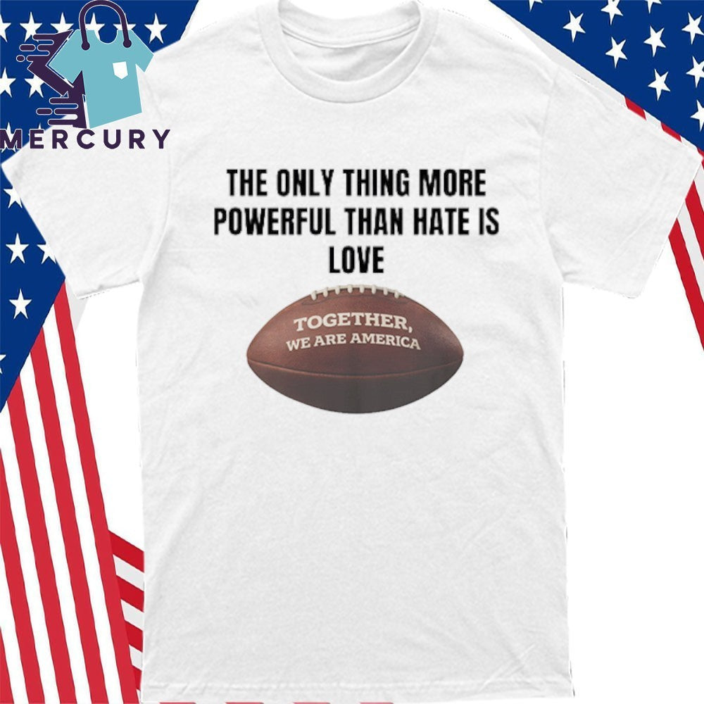 The Only Thing More Powerful Than Hate Is Love Together We Are America Bad Bunny Shirt