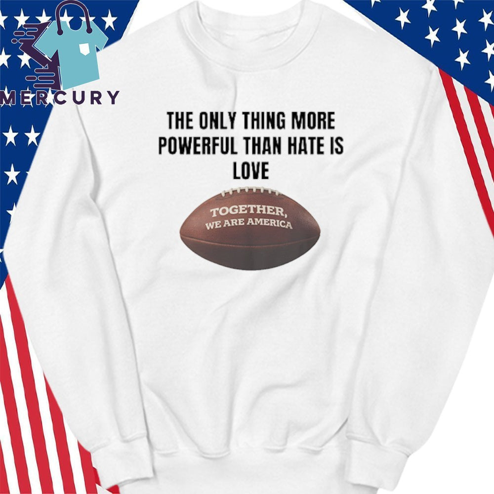 The Only Thing More Powerful Than Hate Is Love Together We Are America Bad Bunny Shirt