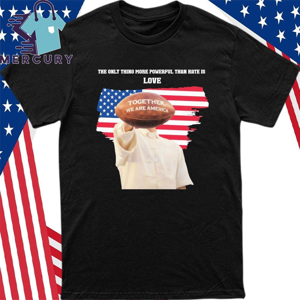 The Only Thing More Powerful Than Hate Is Love Together We Are America Bunny Bowl Flag Shirt