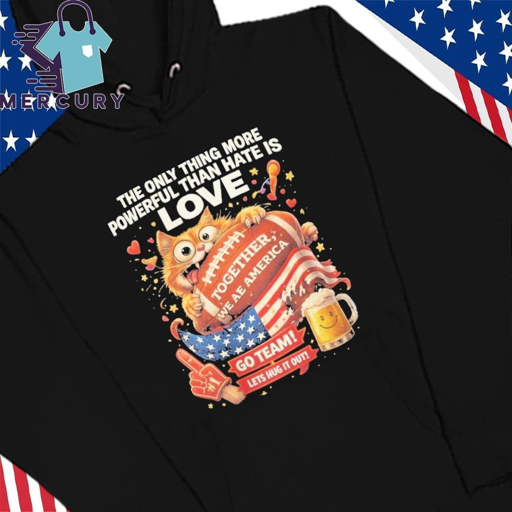The Only Thing More Powerful Than Hate Is Love Together We Are America Go Team Let’s Hug It Out Shirt