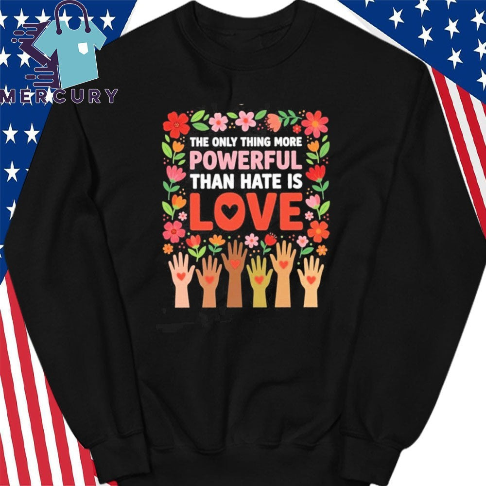 The Only Thing More Powerful Than Hate is Love Inspirational Kindness Gift Shirt