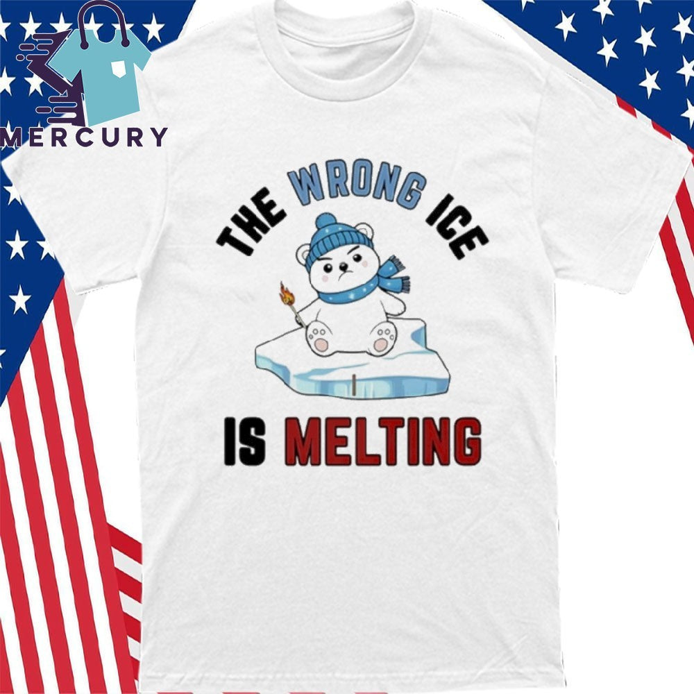 The Wrong Ice Is Melting Shirt