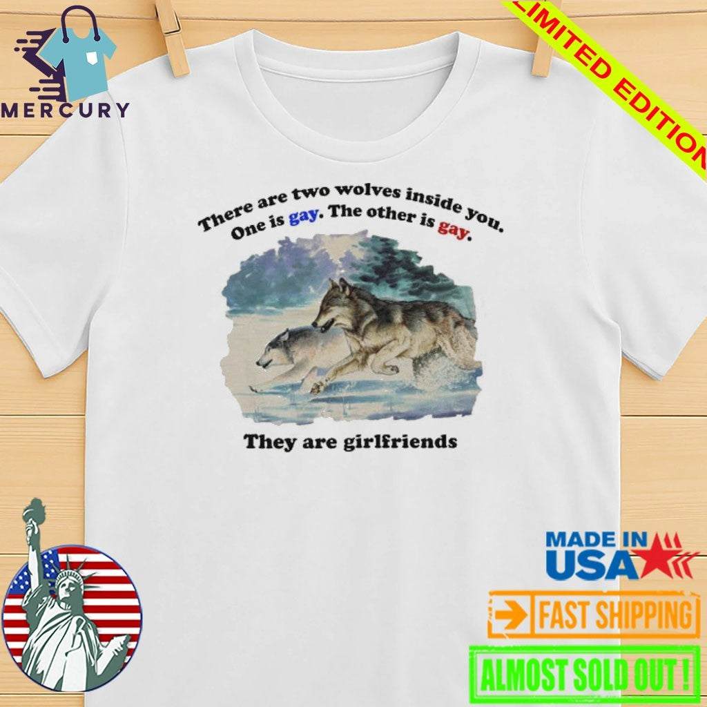 There Are Two Wolves Inside You. One Is Gay. The Other Is Gay. They Are Girlfriends Shirt