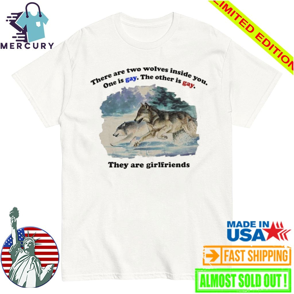 There Are Two Wolves Inside You. One Is Gay. The Other Is Gay. They Are Girlfriends Shirt