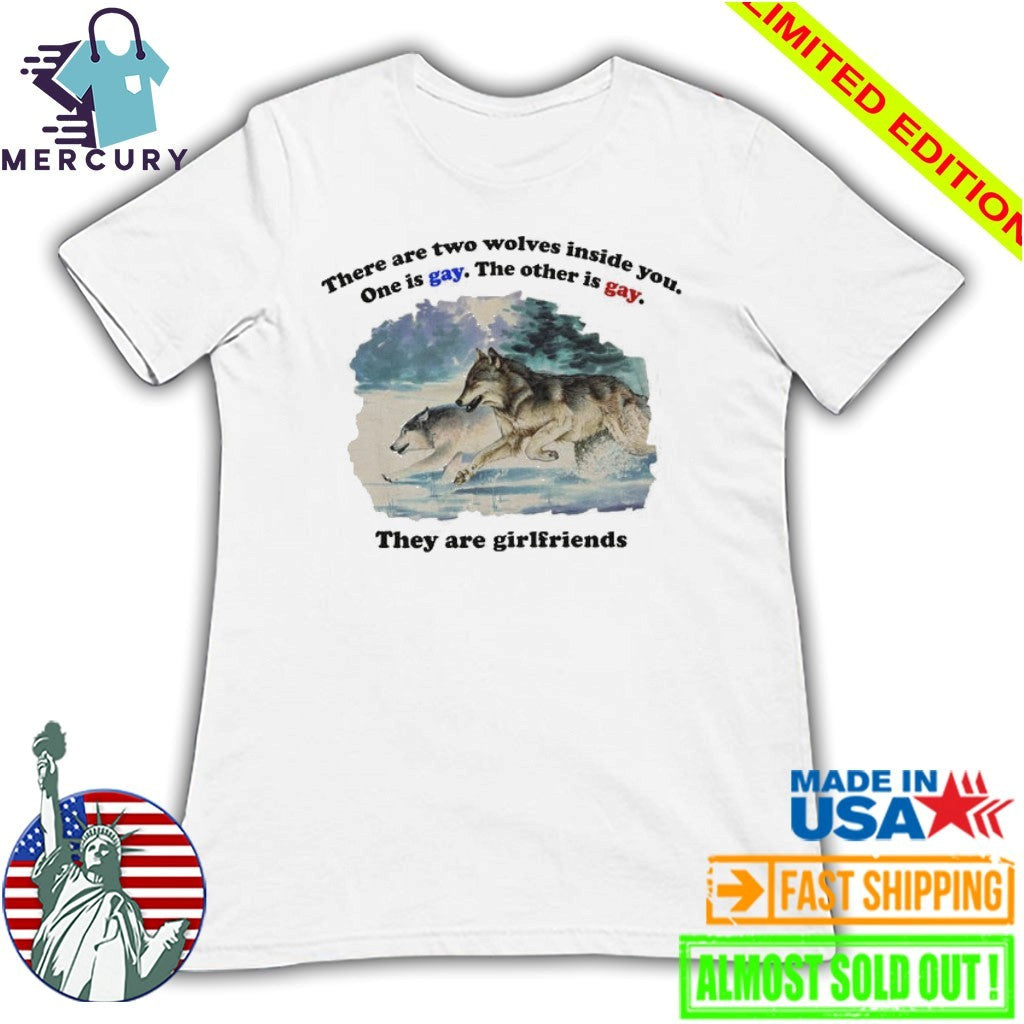 There Are Two Wolves Inside You. One Is Gay. The Other Is Gay. They Are Girlfriends Shirt