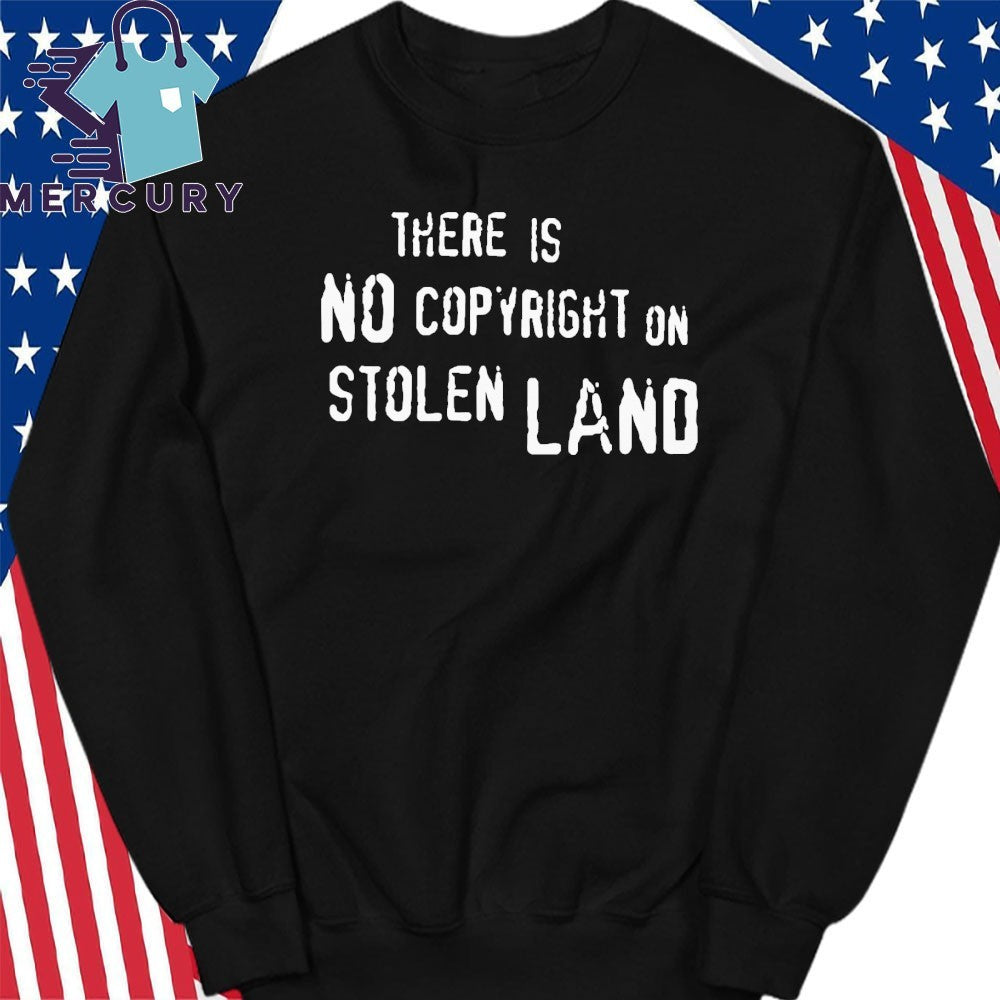 There Is No Copyright On Stolen Land Shirt