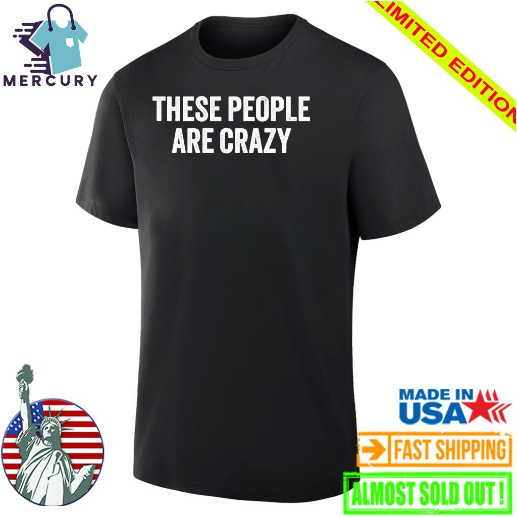 These People Are Crazy Shirt
