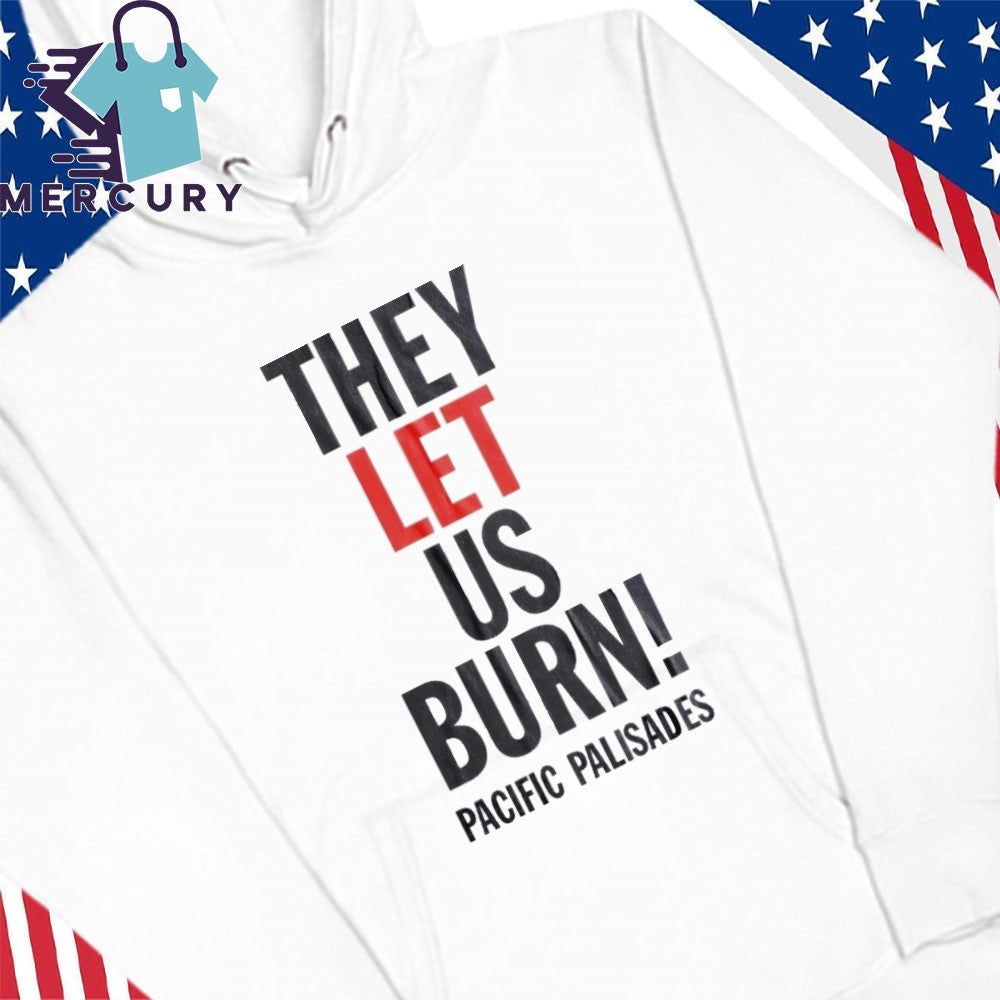 They Let Us Burn Pacific Palisades Shirt