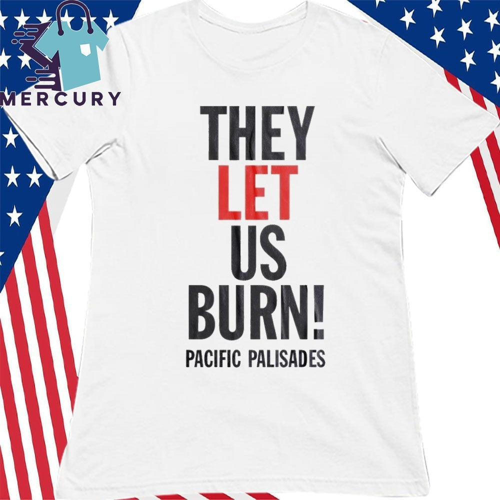 They Let Us Burn Pacific Palisades Shirt