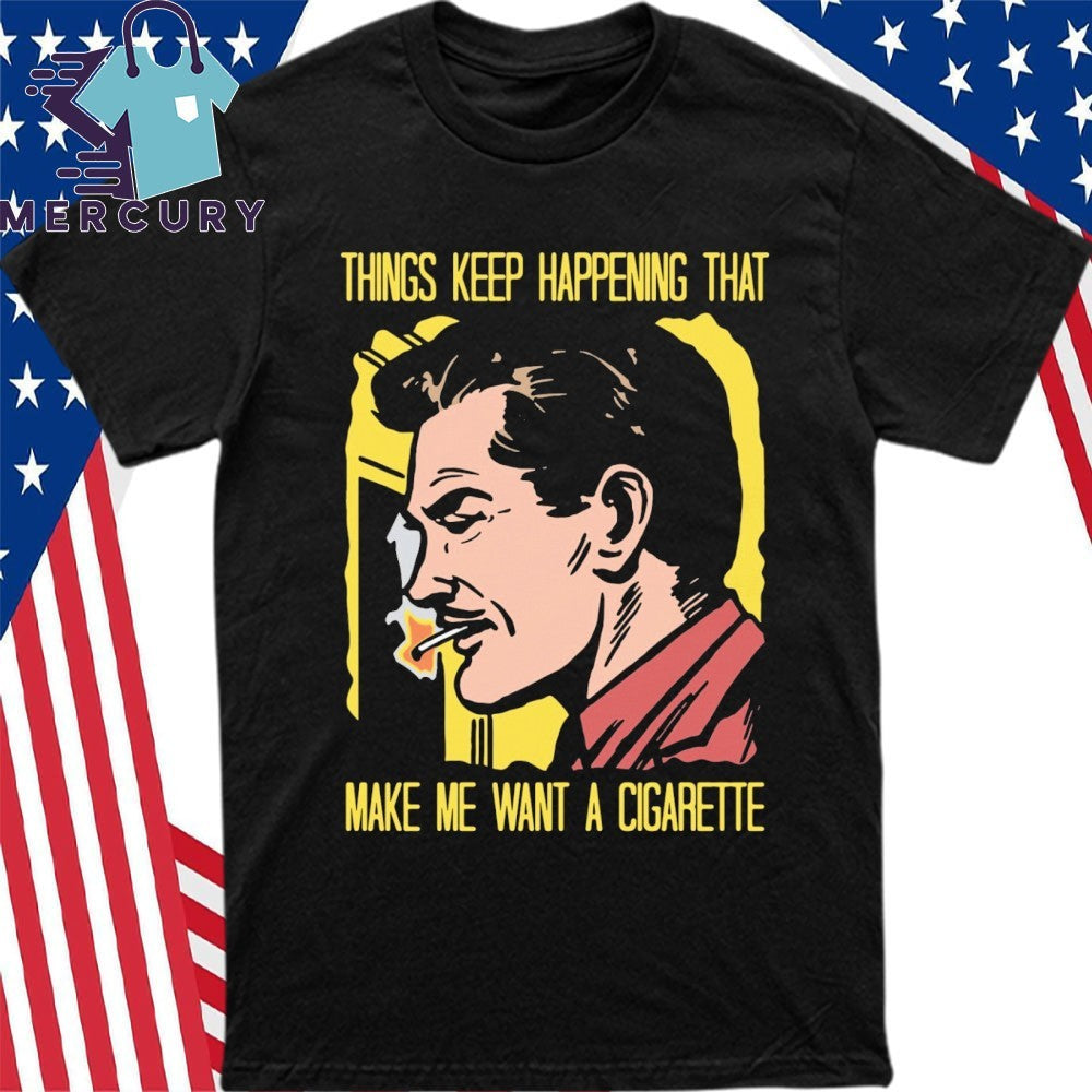 Things Keep Happening That Make Me Want A Cigarette Dark Haired Man Smoking Shirt