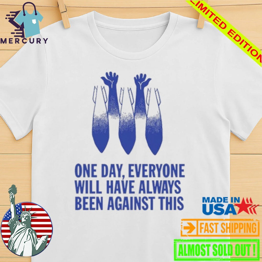 This One Day Everyone Will Have Always Been Against Shirt