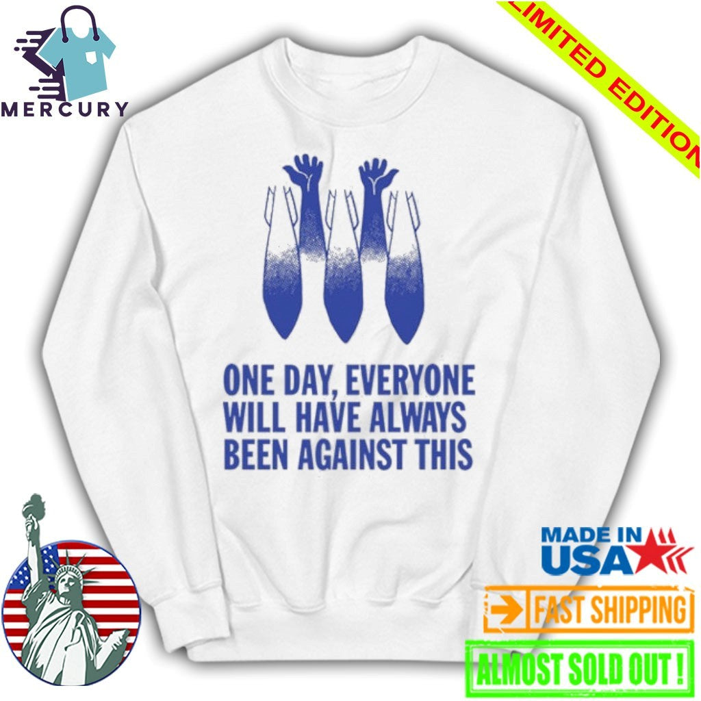 This One Day Everyone Will Have Always Been Against Shirt