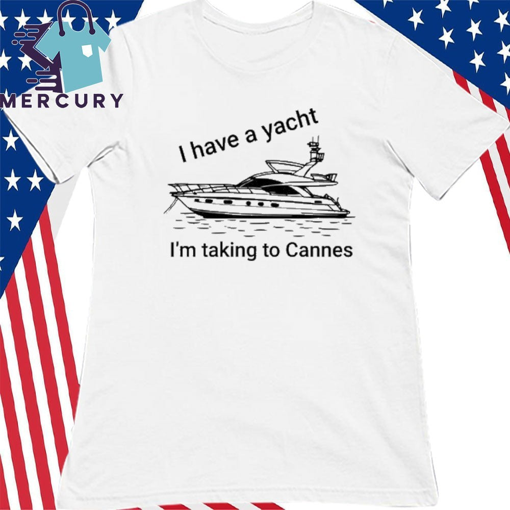 Tim Kotzman I have A Yacht I’m Taking To Cannes Shirt