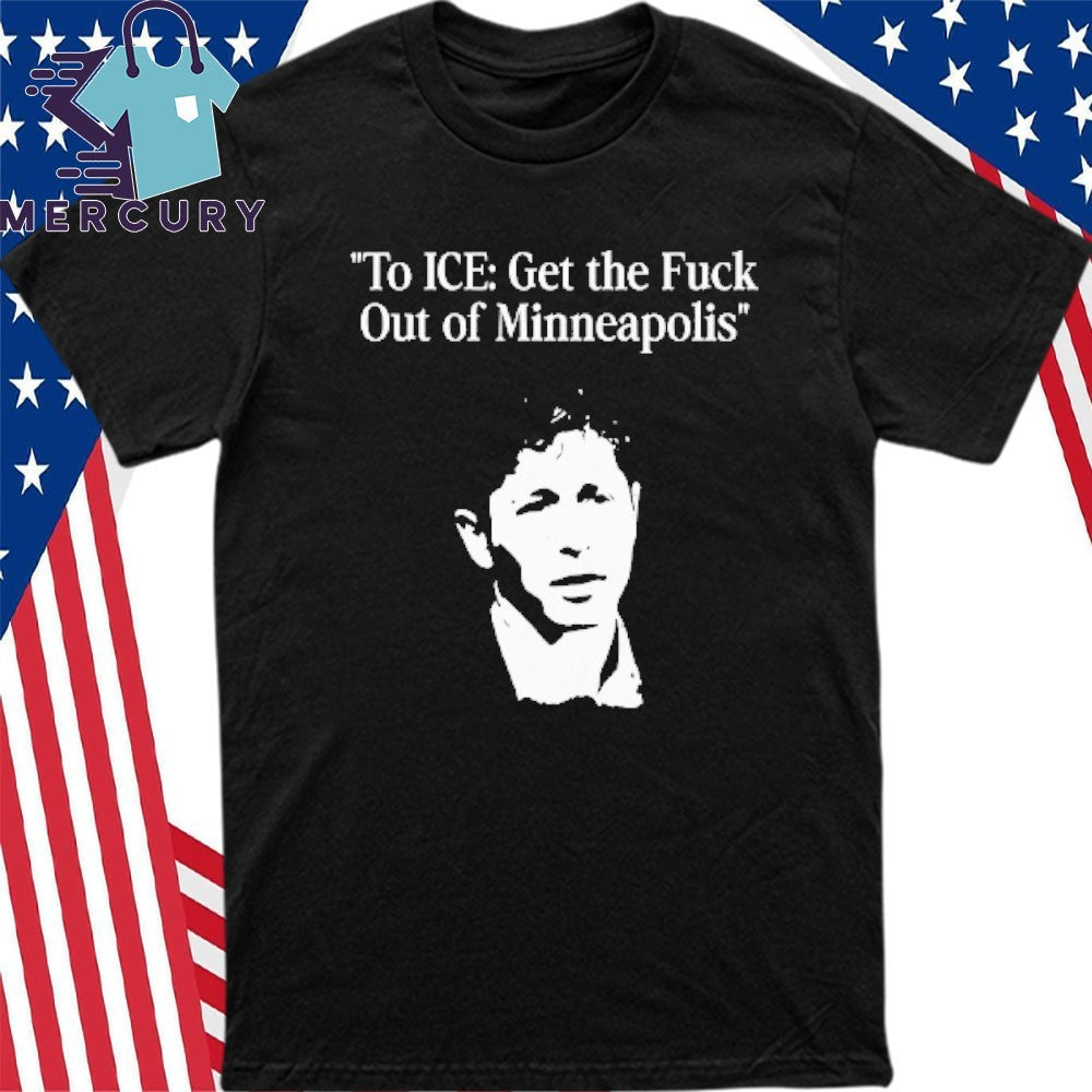 To ICE Get The Fuck Out Of Minneapolis Mayor Jacob Frey Shirt