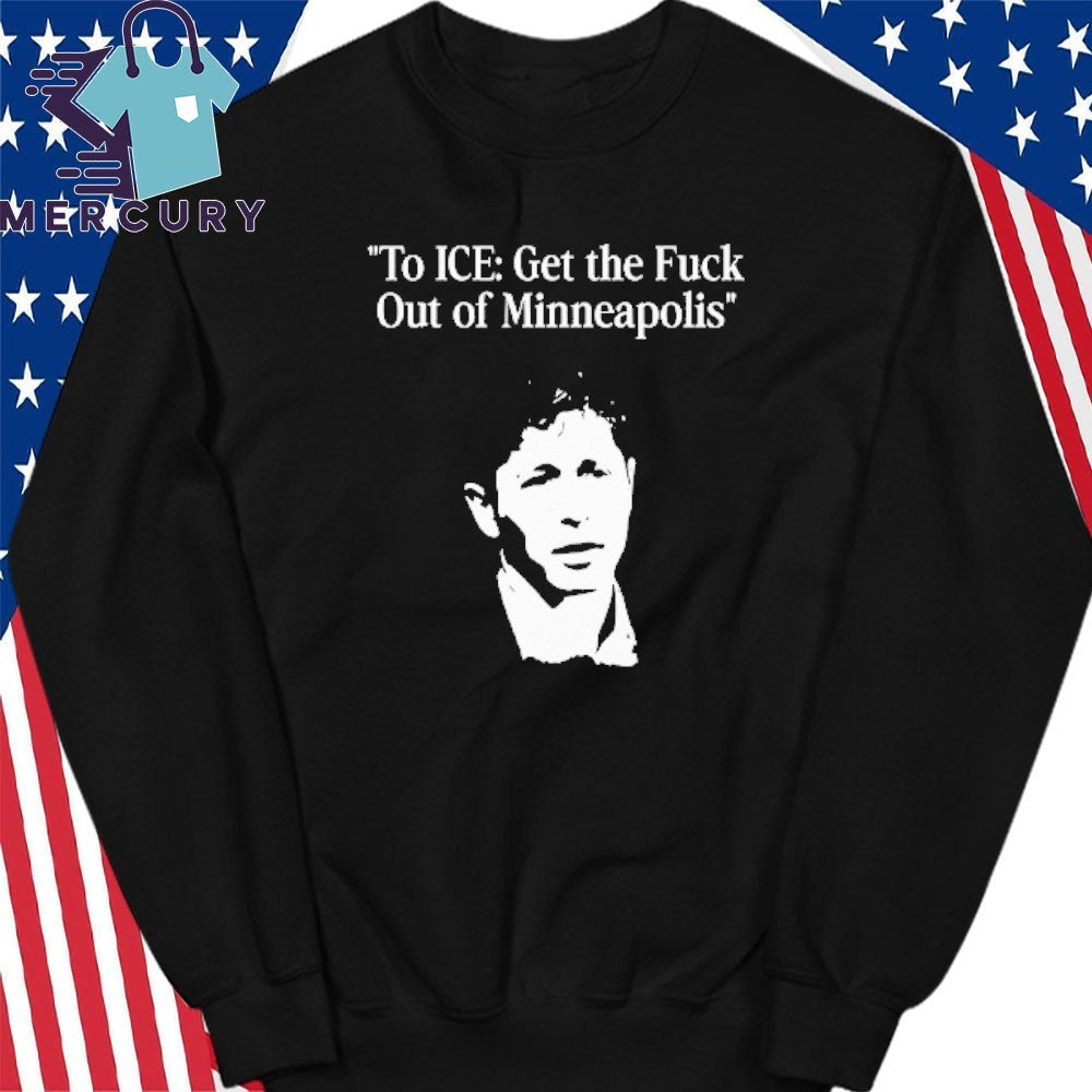 To ICE Get The Fuck Out Of Minneapolis Mayor Jacob Frey Shirt