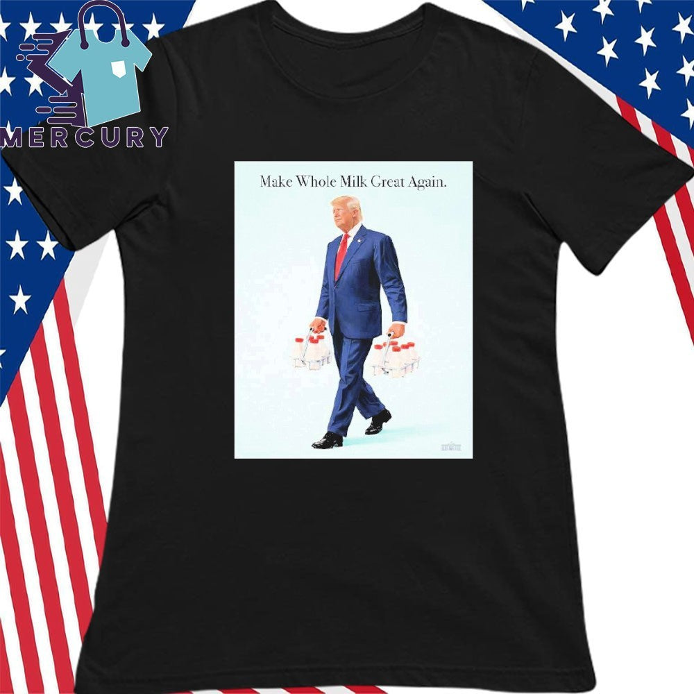 Trump Make Whole Milk Great Again Shirt