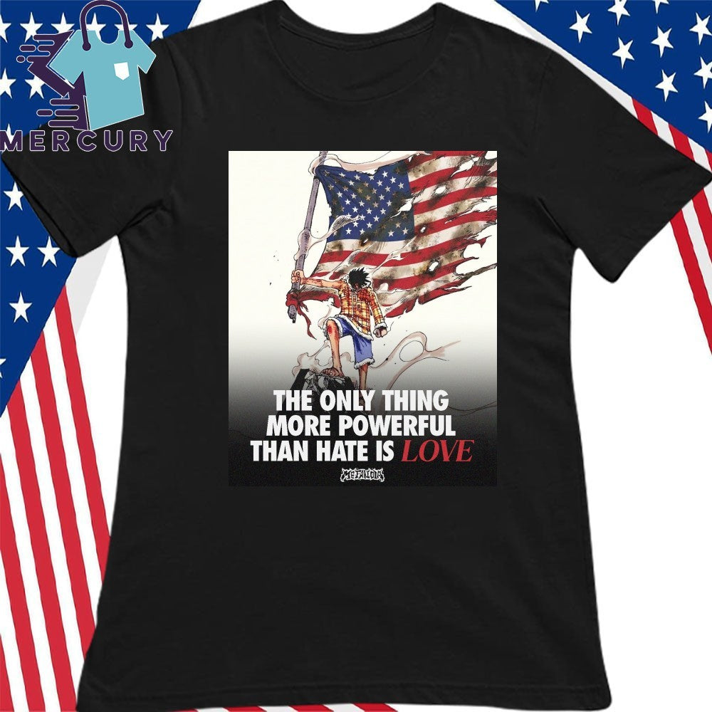 USA Luffy The Only Thing More Powerful Than Hate Is Love Shirt