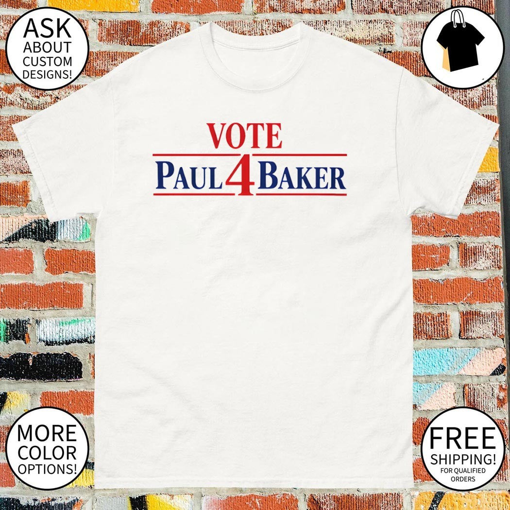 Vote 4 Paul Baker shirt
