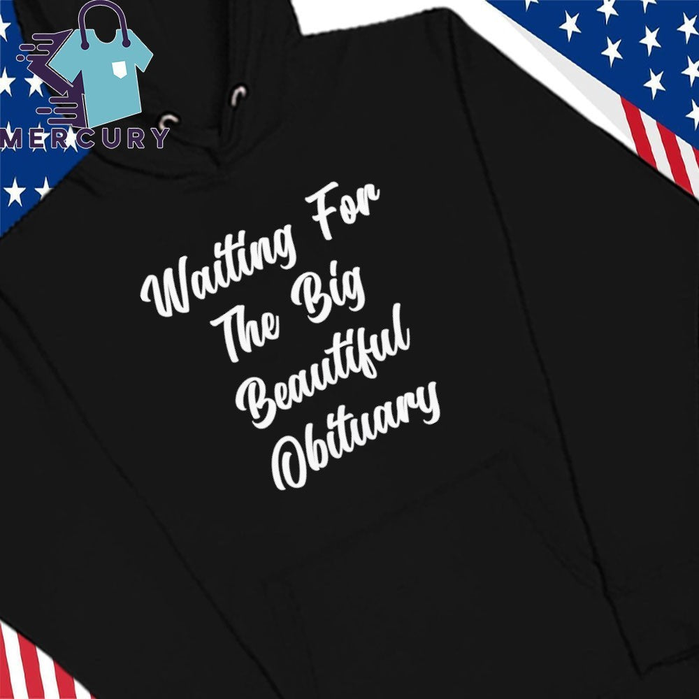 Waiting for The Big Beautiful Obituary Anti Trump Shirt