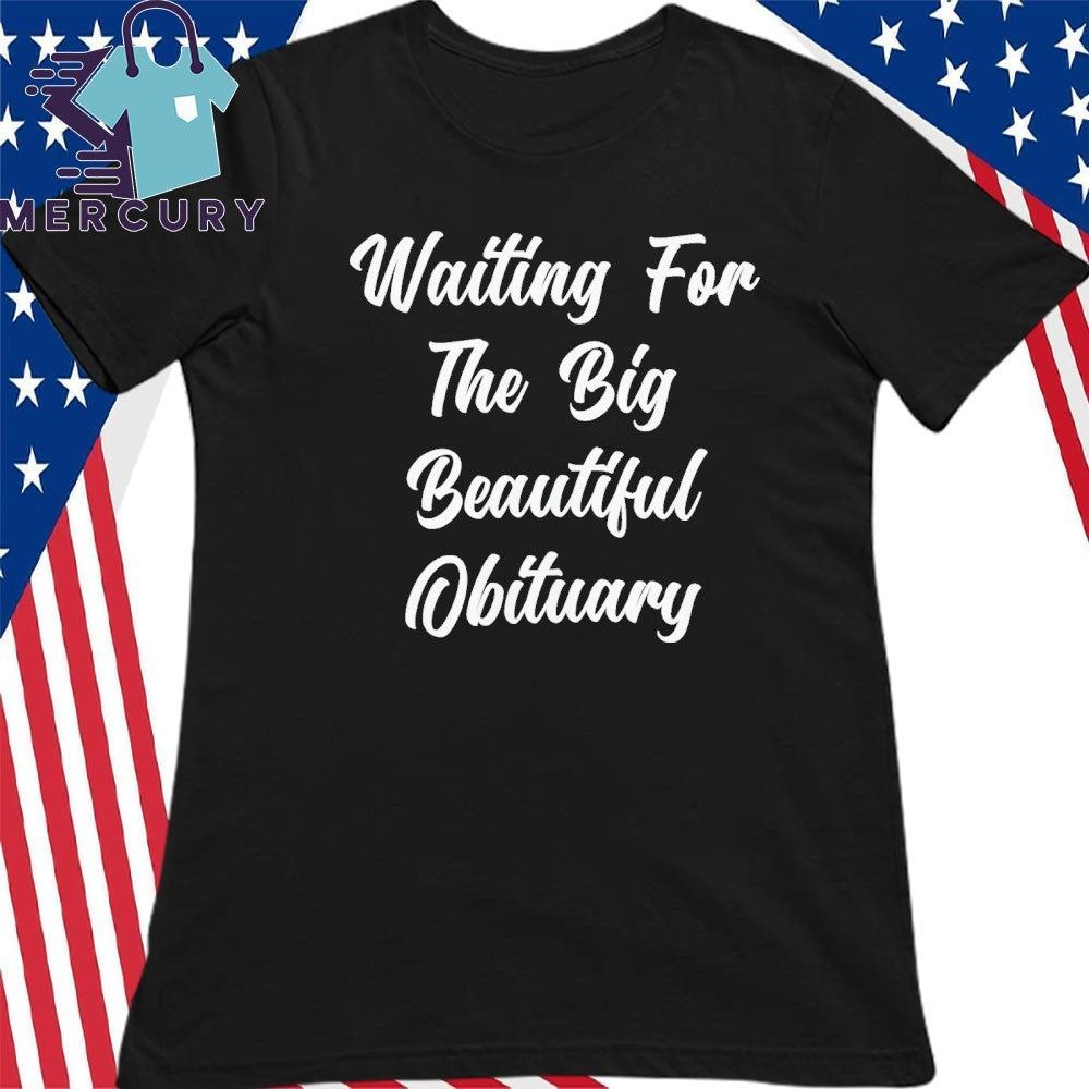 Waiting for The Big Beautiful Obituary Anti Trump Shirt