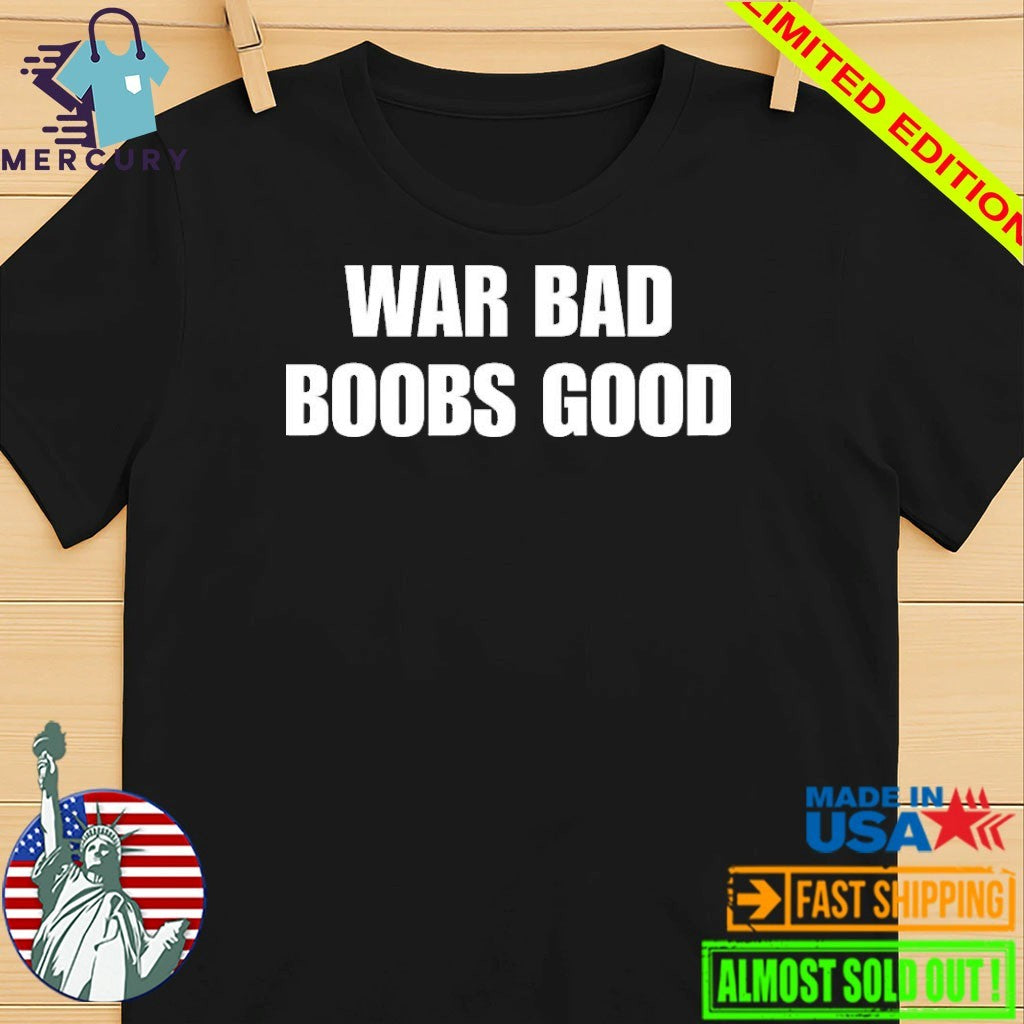 War Bad Boobs Good Shirt