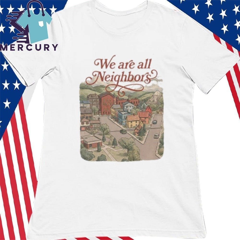 We Are All Neighbors Anti ICE Shirt
