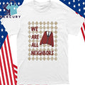 We Are All Neighbors Shirt