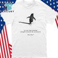 We Saw Him Heading Straight Towards The Mountains But Why Penguin Shirt