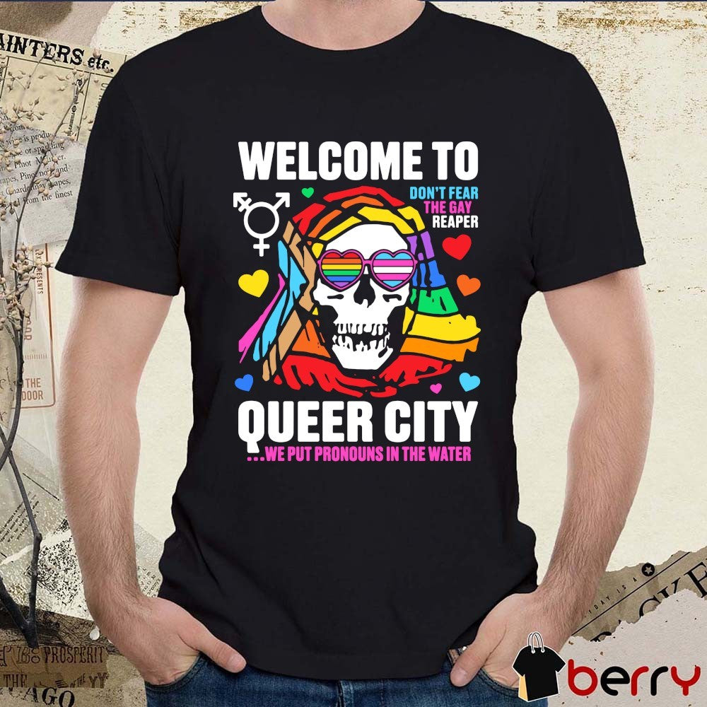 Welcome to Queer City Don’t Fear The Gay Reaper Queer City We Put Pronouns In The Water t-shirt