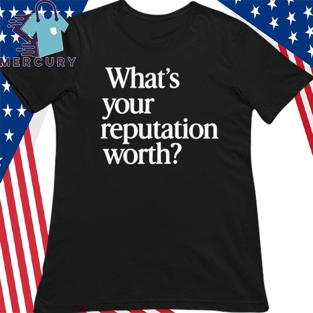 What is Your Reputation Worth Shirt
