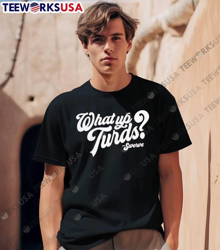 What up Turds Swerve script typography shirt