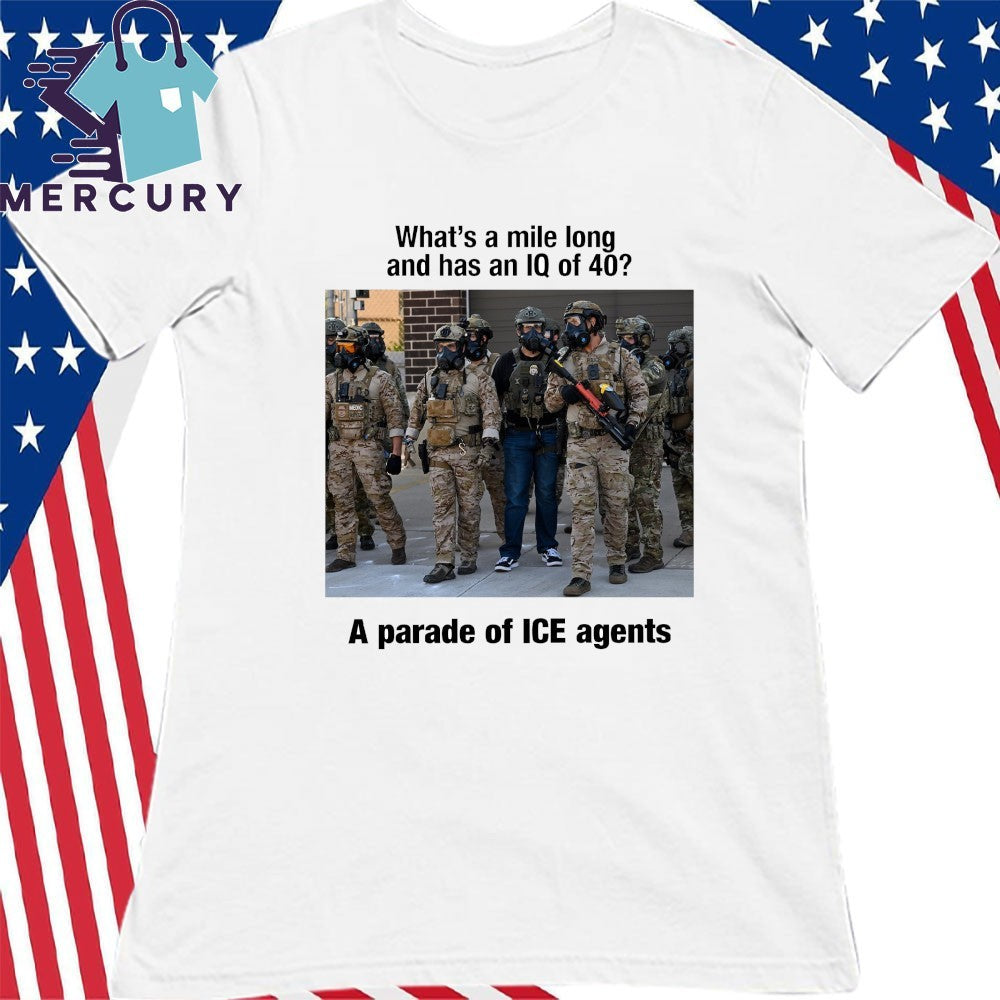 What’s A Mile Long And Has An IQ Of 40 A Parade Of ICE Agents Shirt
