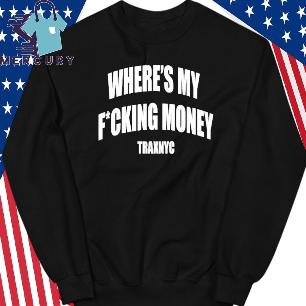 Where’s My Fucking Money Traxnyc Shirt