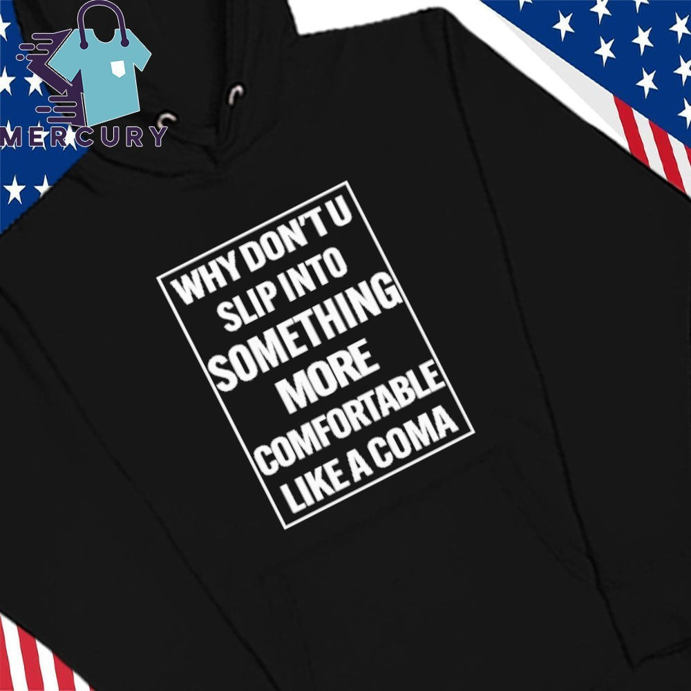 Why Don’t U Slip Into Something More Comfortable Like A Coma Shirt