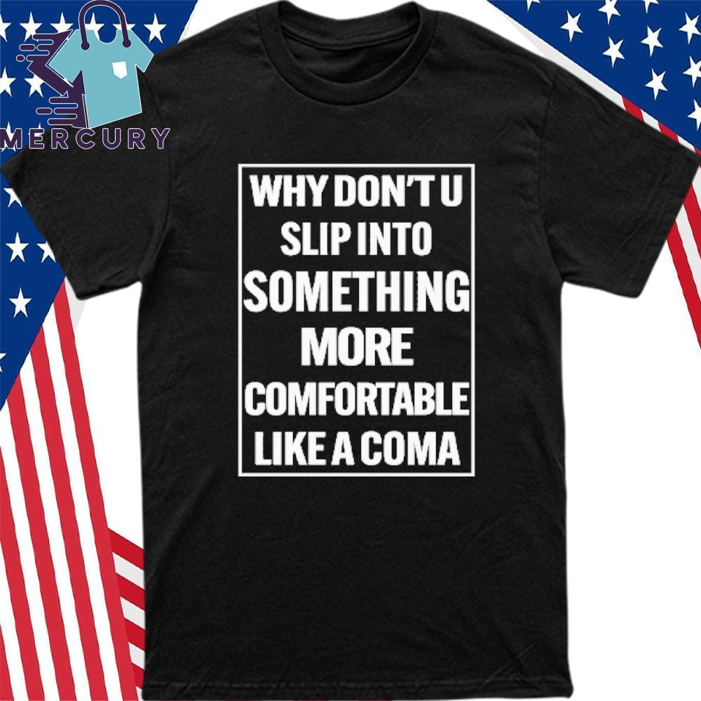 Why Don’t U Slip Into Something More Comfortable Like A Coma Shirt