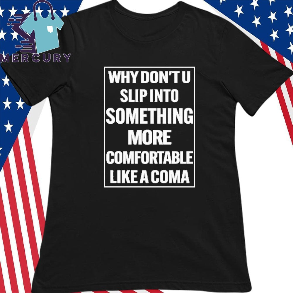 Why Don’t U Slip Into Something More Comfortable Like A Coma Shirt
