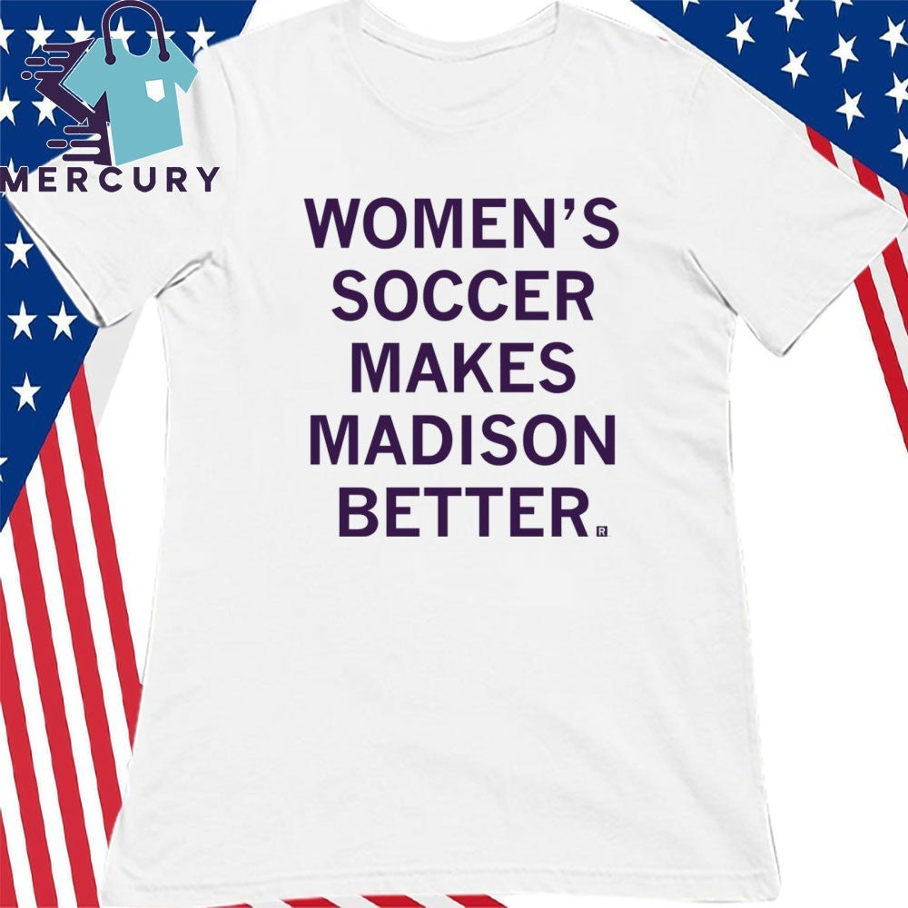 Women’s Soccer Makes Madison Better Shirt